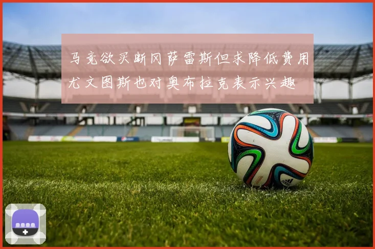 马竞欲买断冈萨雷斯但求降低费用尤文图斯也对奥布拉克表示兴趣
